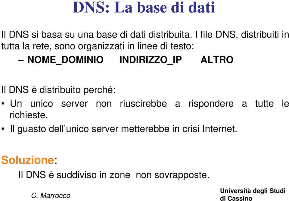 INDIRIZZO_IP ALTRO Il DNS è distribuito perché: Un unico server non riuscirebbe a rispondere a
