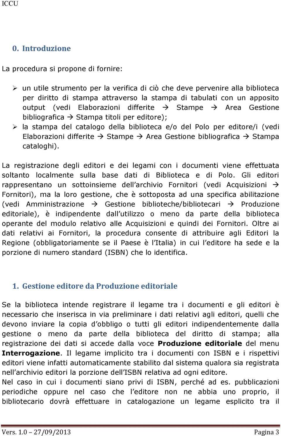 Stampe Area Gestione bibliografica Stampa cataloghi). La registrazione degli editori e dei legami con i documenti viene effettuata soltanto localmente sulla base dati di Biblioteca e di Polo.