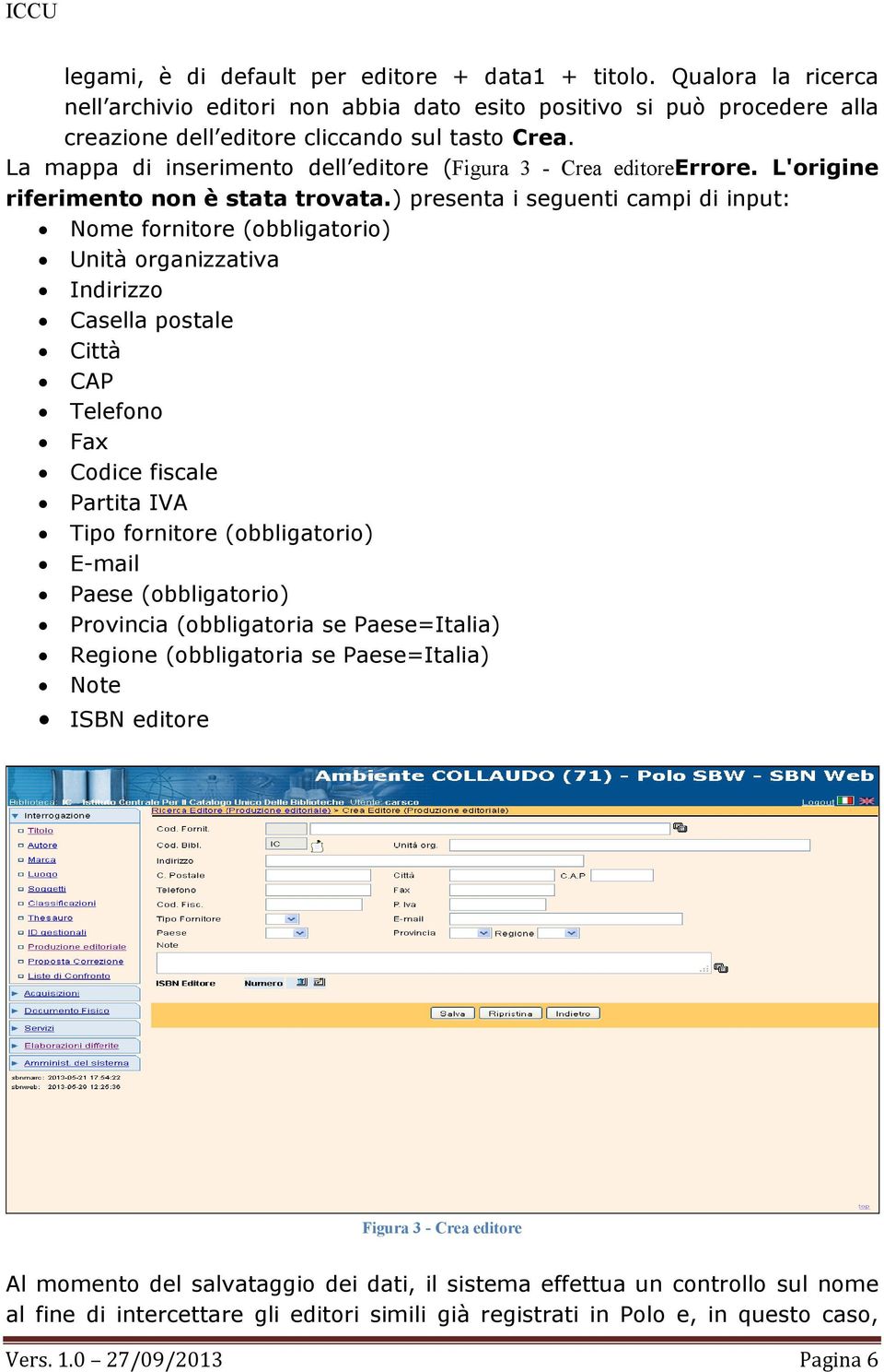 ) presenta i seguenti campi di input: Nome fornitore (obbligatorio) Unità organizzativa Indirizzo Casella postale Città CAP Telefono Fax Codice fiscale Partita IVA Tipo fornitore (obbligatorio)