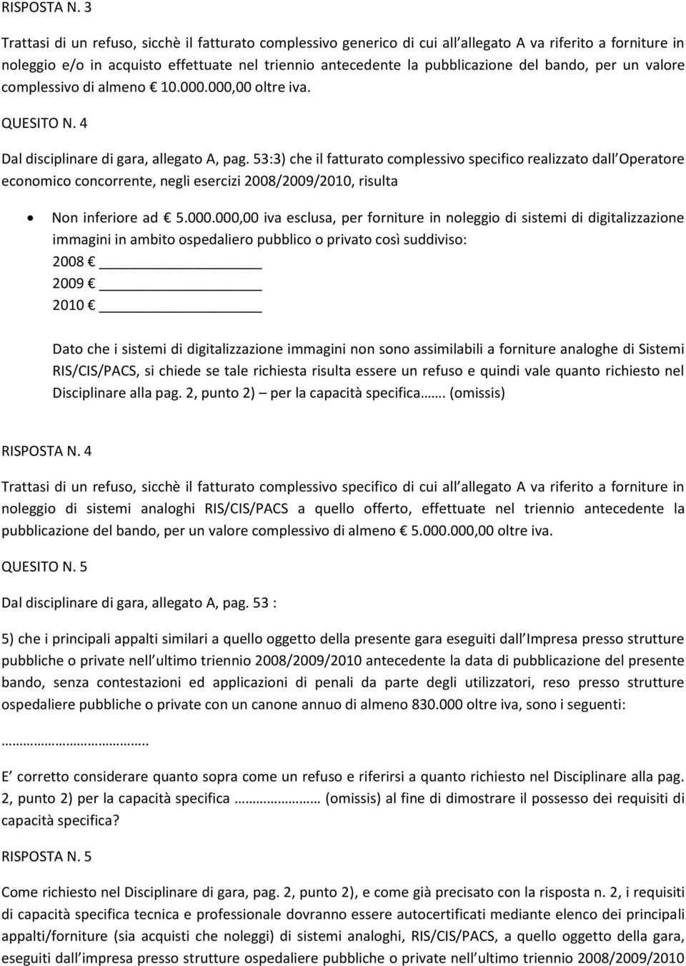 bando, per un valore complessivo di almeno 10.000.000,00 oltre iva. QUESITO N. 4 Dal disciplinare di gara, allegato A, pag.