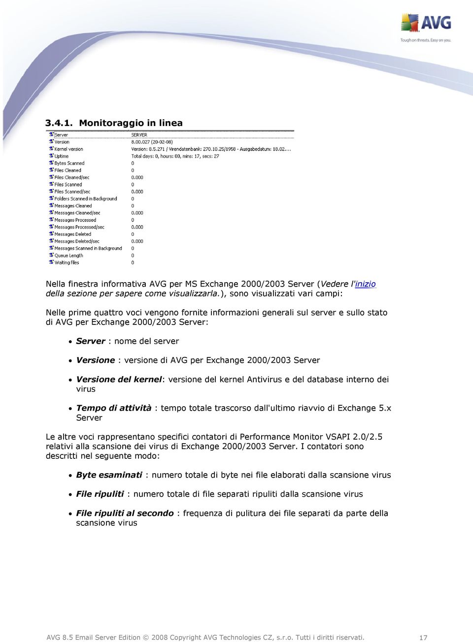 versione di AVG per Exchange 2000/2003 Server Versione del kernel: versione del kernel Antivirus e del database interno dei virus Tempo di attività : tempo totale trascorso dall'ultimo riavvio di