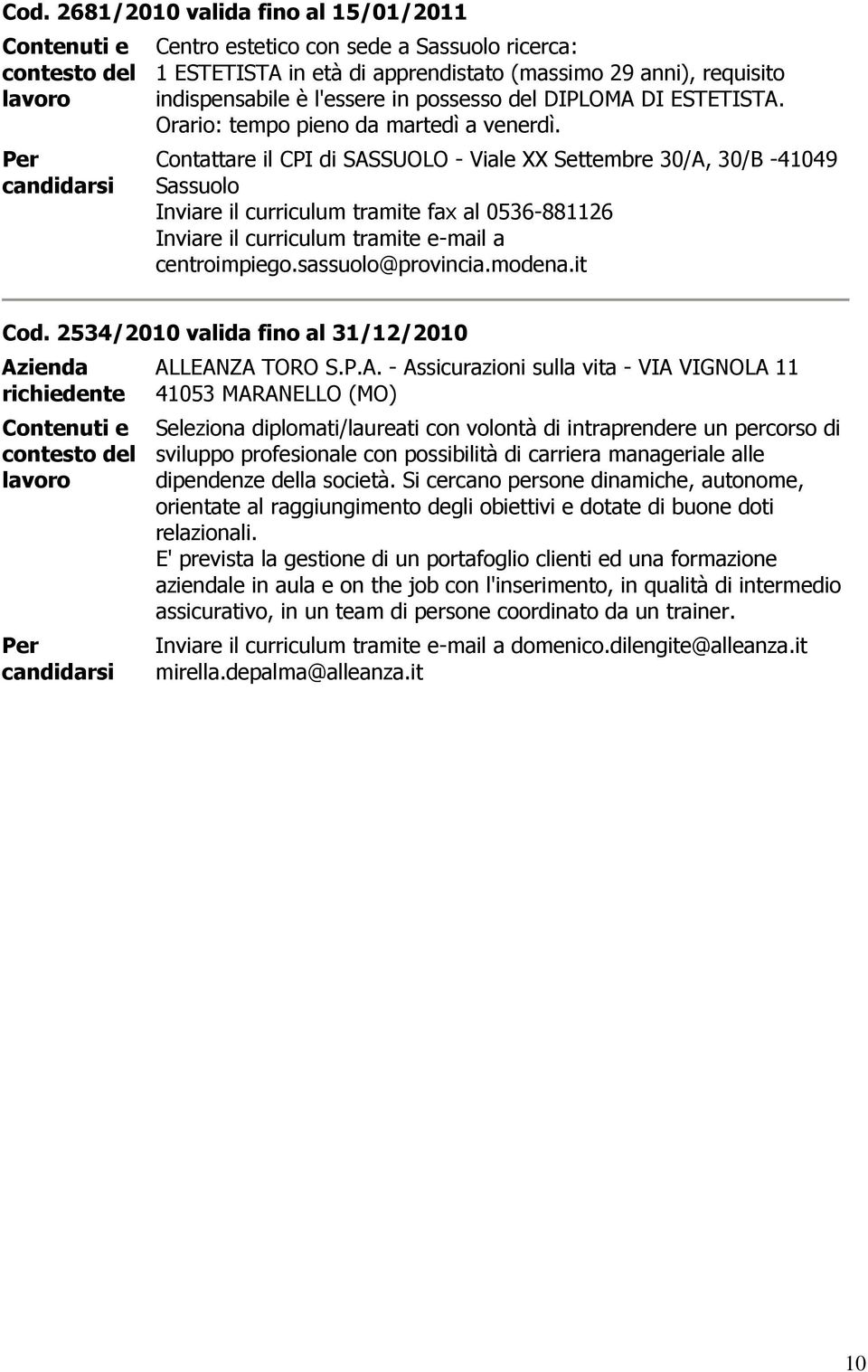 Orario: tempo pieno da martedì a venerdì. Cod. 2534/2010 valida fino al 31/12/2010 Az