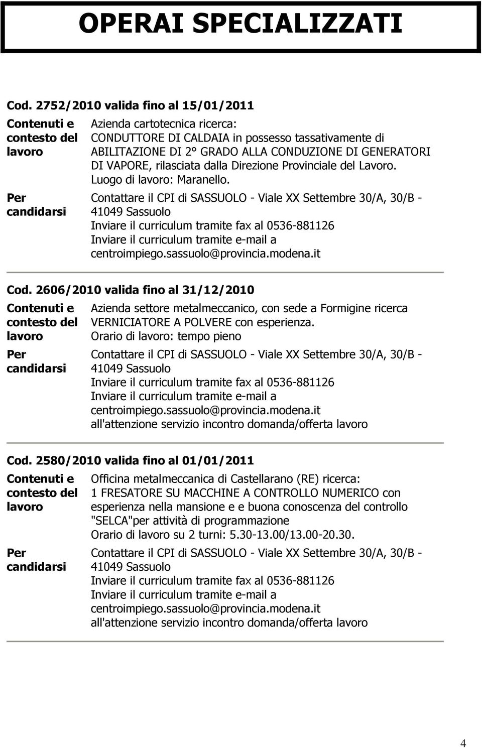 Direzione Provinciale del Lavoro. Luogo di : Maranello. Contattare il CPI di SASSUOLO - Viale XX Settembre 30/A, 30/B - Cod.