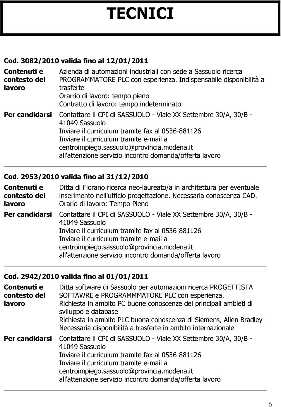 domanda/offerta Cod. 2953/2010 valida fino al 31/12/2010 Ditta di Fiorano ricerca neo-laureato/a in architettura per eventuale inserimento nell'ufficio progettazione. Necessaria conoscenza CAD.