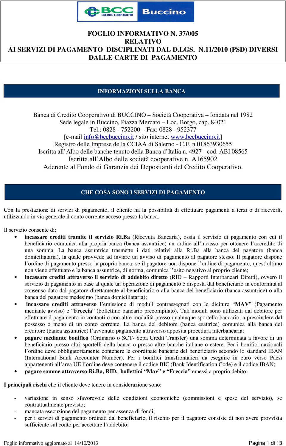 4927 - cod. ABI 08565 Iscritta all Albo delle società cooperative n. A165902 Aderente al Fondo di Garanzia dei Depositanti del Credito Cooperativo.