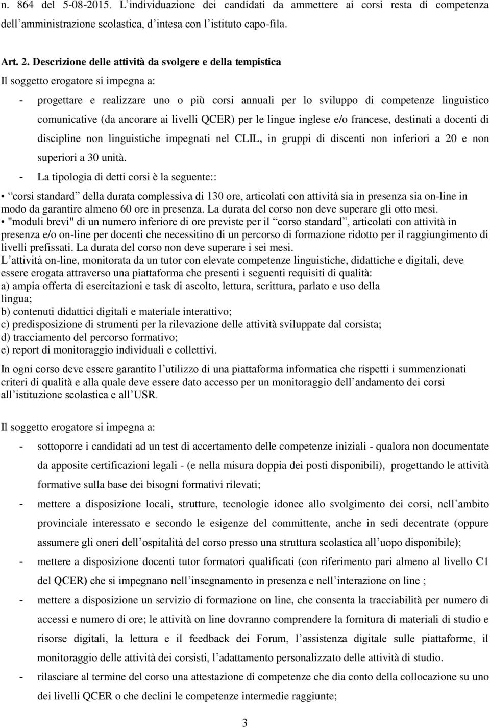 (da ancorare ai livelli QCER) per le lingue inglese e/o francese, destinati a docenti di discipline non linguistiche impegnati nel CLIL, in gruppi di discenti non inferiori a 20 e non superiori a 30