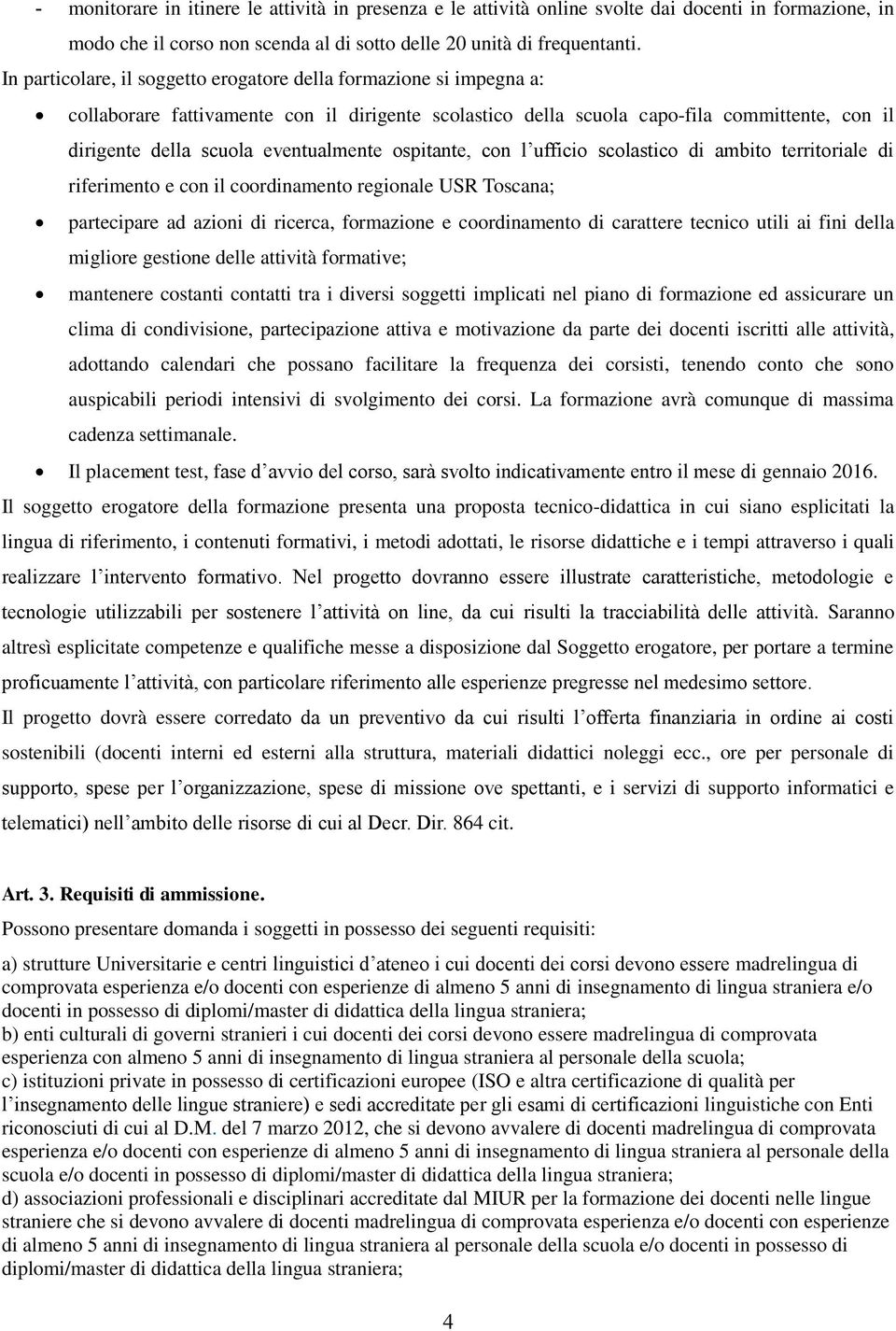 eventualmente ospitante, con l ufficio scolastico di ambito territoriale di riferimento e con il coordinamento regionale USR Toscana; partecipare ad azioni di ricerca, formazione e coordinamento di