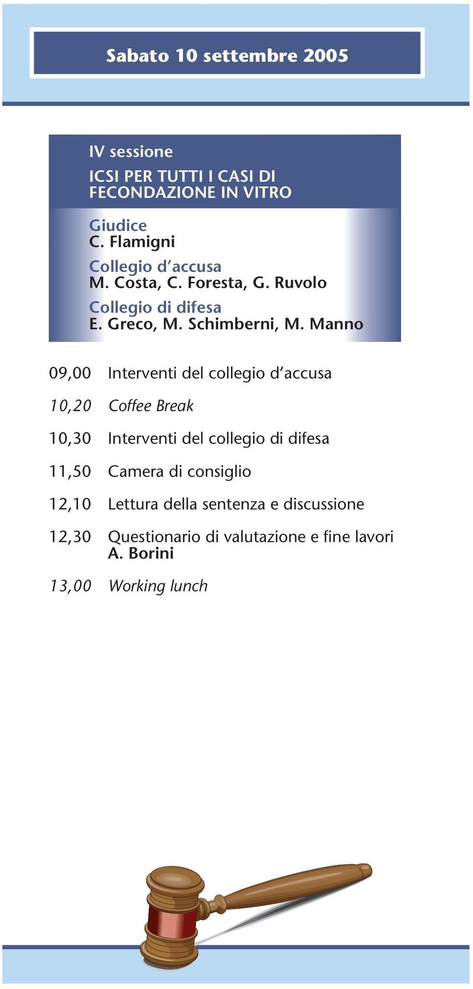 Manno 09,00 Interventi del collegio d accusa 10,20 Coffee Break 10,30 Interventi del collegio di difesa 11,50