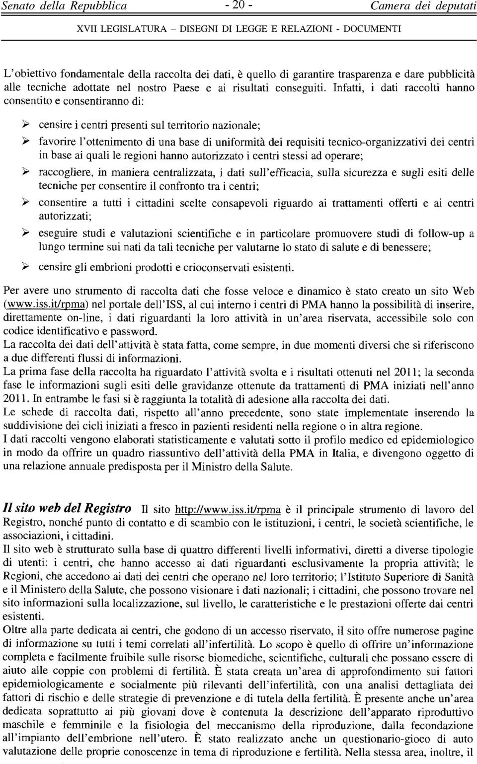 tecnico-organizzativi dei centri in base ai quali le regioni hanno autorizzato i centri stessi ad operare; > raccogliere, in maniera centralizzata, i dati sull'efficacia, sulla sicurezza e sugli