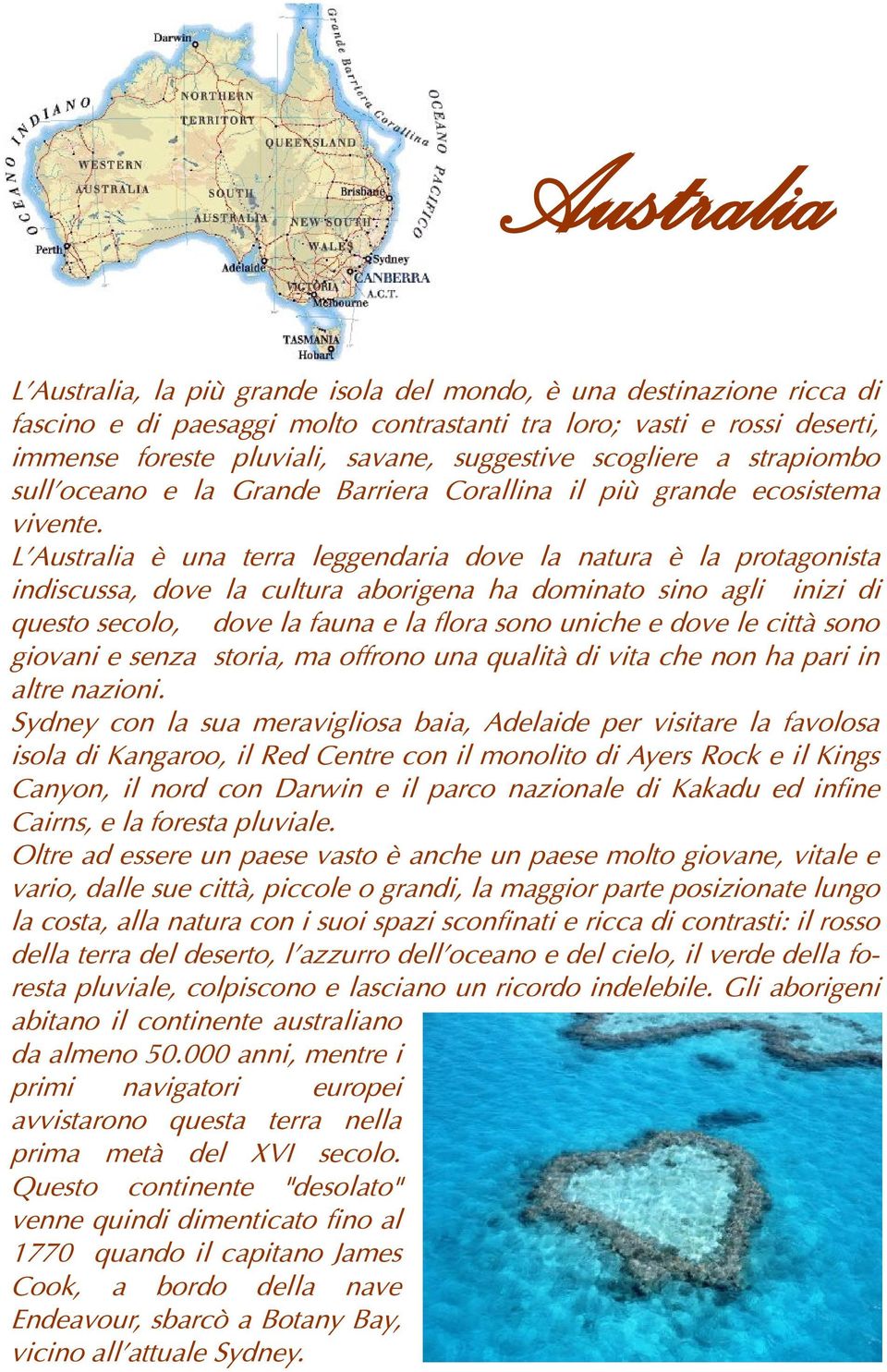 L'Australia è una terra leggendaria dove la natura è la protagonista indiscussa, dove la cultura aborigena ha dominato sino agli inizi di questo secolo, dove la fauna e la flora sono uniche e dove le
