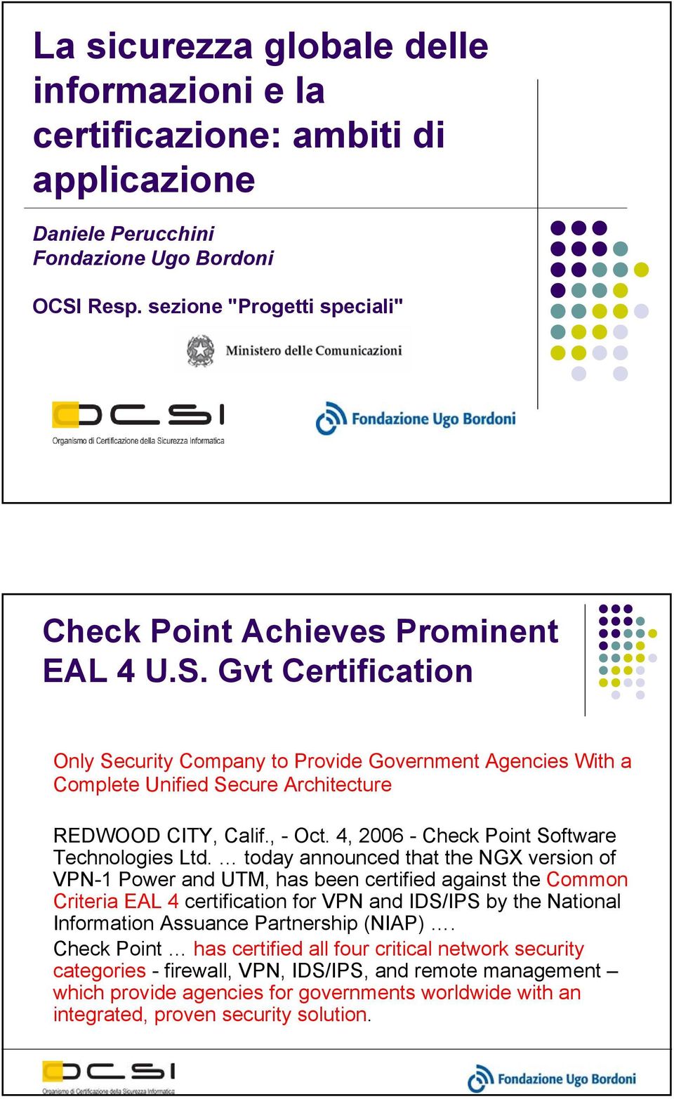 Gvt Certification Only Security Company to Provide Government Agencies With a Complete Unified Secure Architecture REDWOOD CITY, Calif., - Oct. 4, 2006 - Check Point Software Technologies Ltd.
