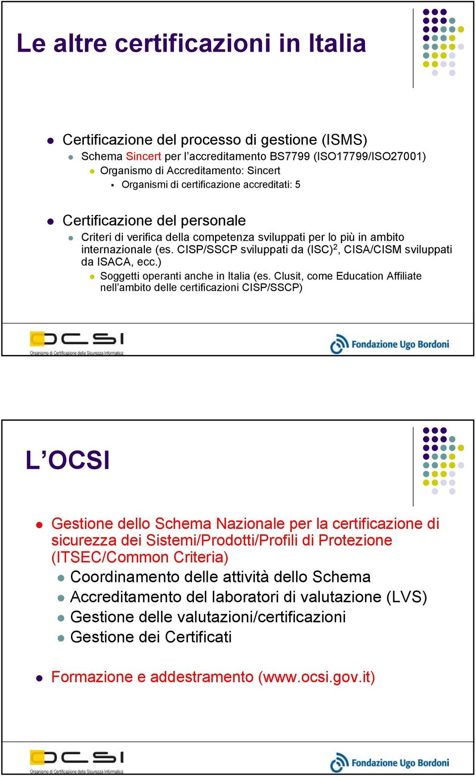 CISP/SSCP sviluppati da (ISC) 2, CISA/CISM sviluppati da ISACA, ecc.) Soggetti operanti anche in Italia (es.