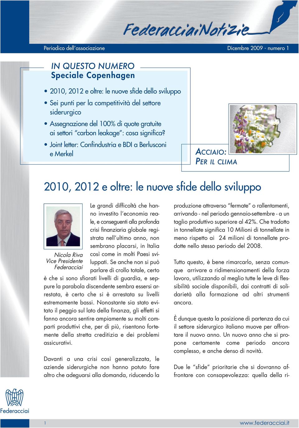 Joint letter: Confindustria e BDI a Berlusconi e Merkel ACCIAIO: PER IL CLIMA 2010, 2012 e oltre: le nuove sfide dello sviluppo Nicola Riva Vice Presidente Federacciai Le grandi difficoltà che han -