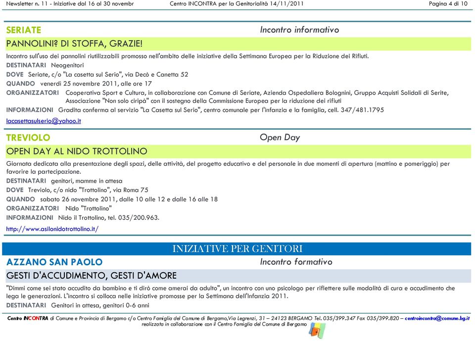 DESTINATARI Neogenitori DOVE Seriate, c/o "La casetta sul Serio", via Decò e Canetta 52 QUANDO venerdì 25 novembre 2011, alle ore 17 ORGANIZZATORI Cooperativa Sport e Cultura, in collaborazione con