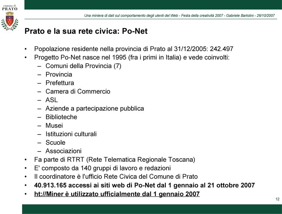partecipazione pubblica Biblioteche Musei Istituzioni culturali Scuole Associazioni Fa parte di RTRT (Rete Telematica Regionale Toscana) E' composto da 140