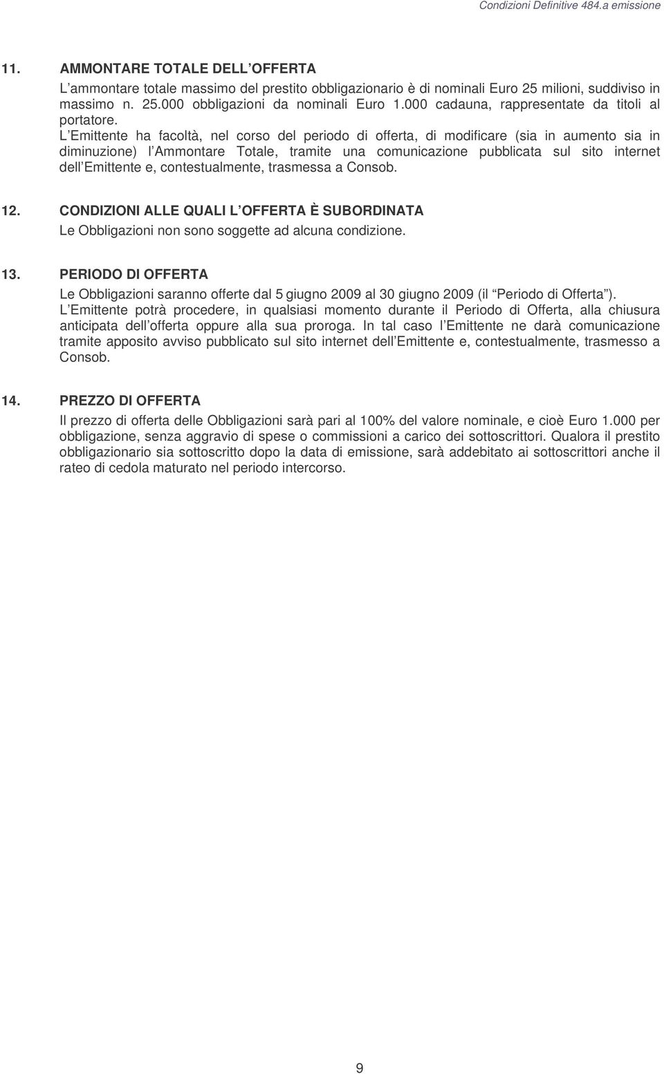 L Emittente ha facoltà, nel corso del periodo di offerta, di modificare (sia in aumento sia in diminuzione) l Ammontare Totale, tramite una comunicazione pubblicata sul sito internet dell Emittente