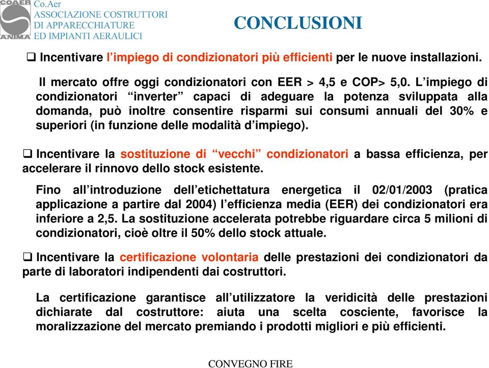 impiego). Incentivare la sostituzione di vecchi condizionatori a bassa efficienza, per accelerare il rinnovo dello stock esistente.