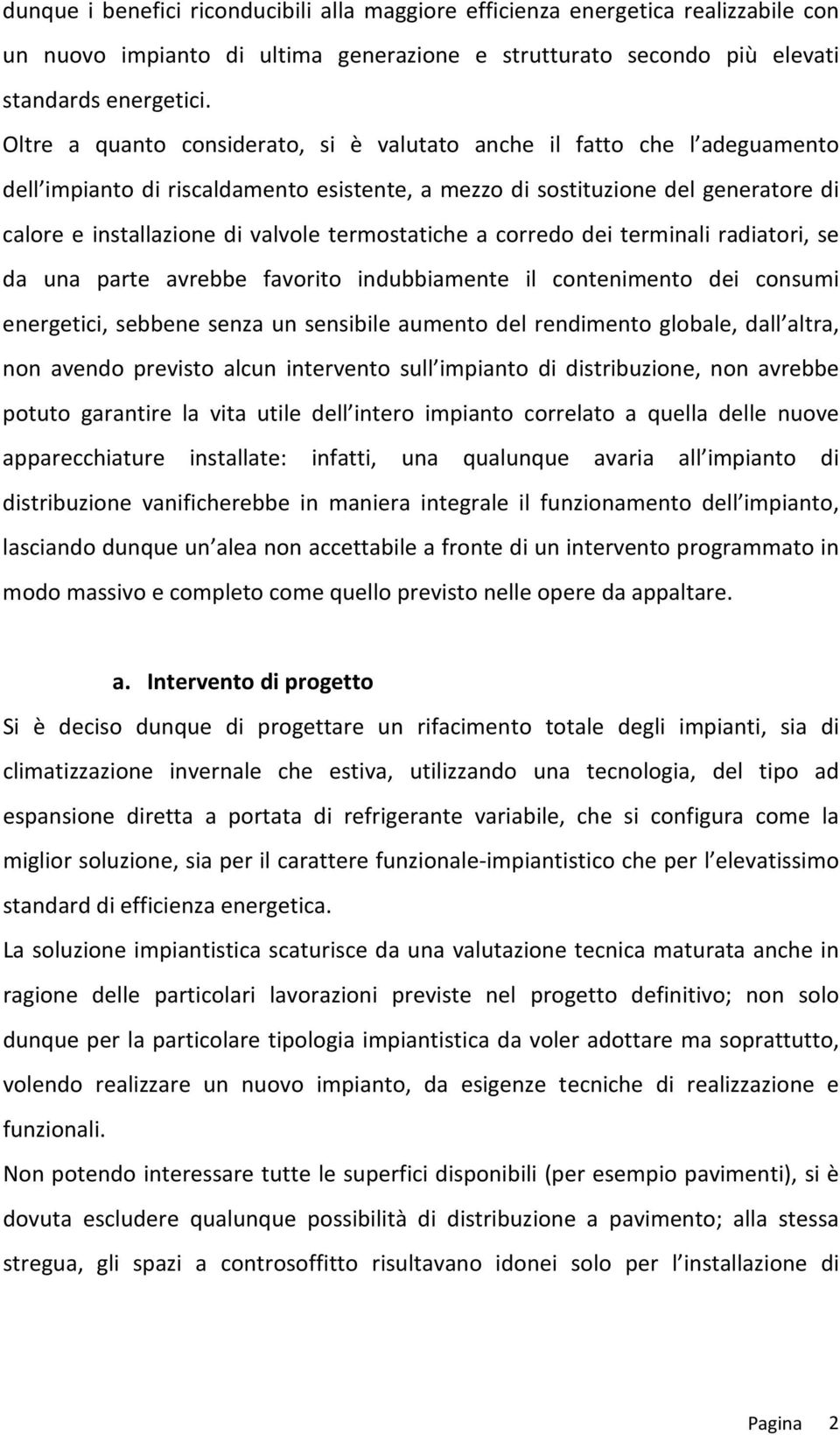 termostatiche a corredo dei terminali radiatori, se da una parte avrebbe favorito indubbiamente il contenimento dei consumi energetici, sebbene senza un sensibile aumento del rendimento globale, dall