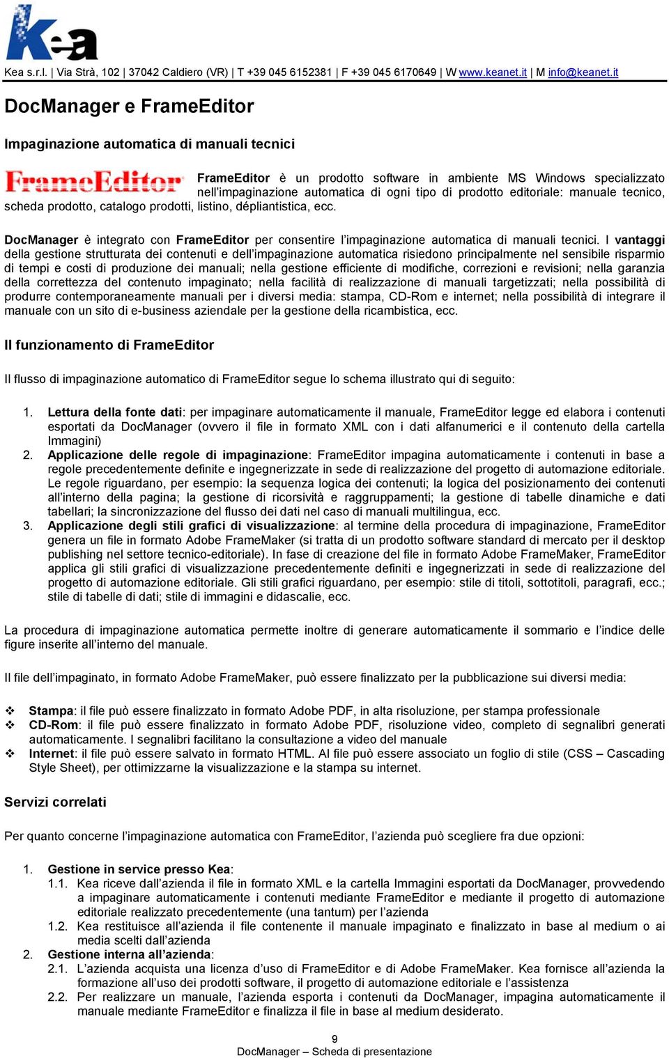 I vantaggi della gestione strutturata dei contenuti e dell impaginazione automatica risiedono principalmente nel sensibile risparmio di tempi e costi di produzione dei manuali; nella gestione