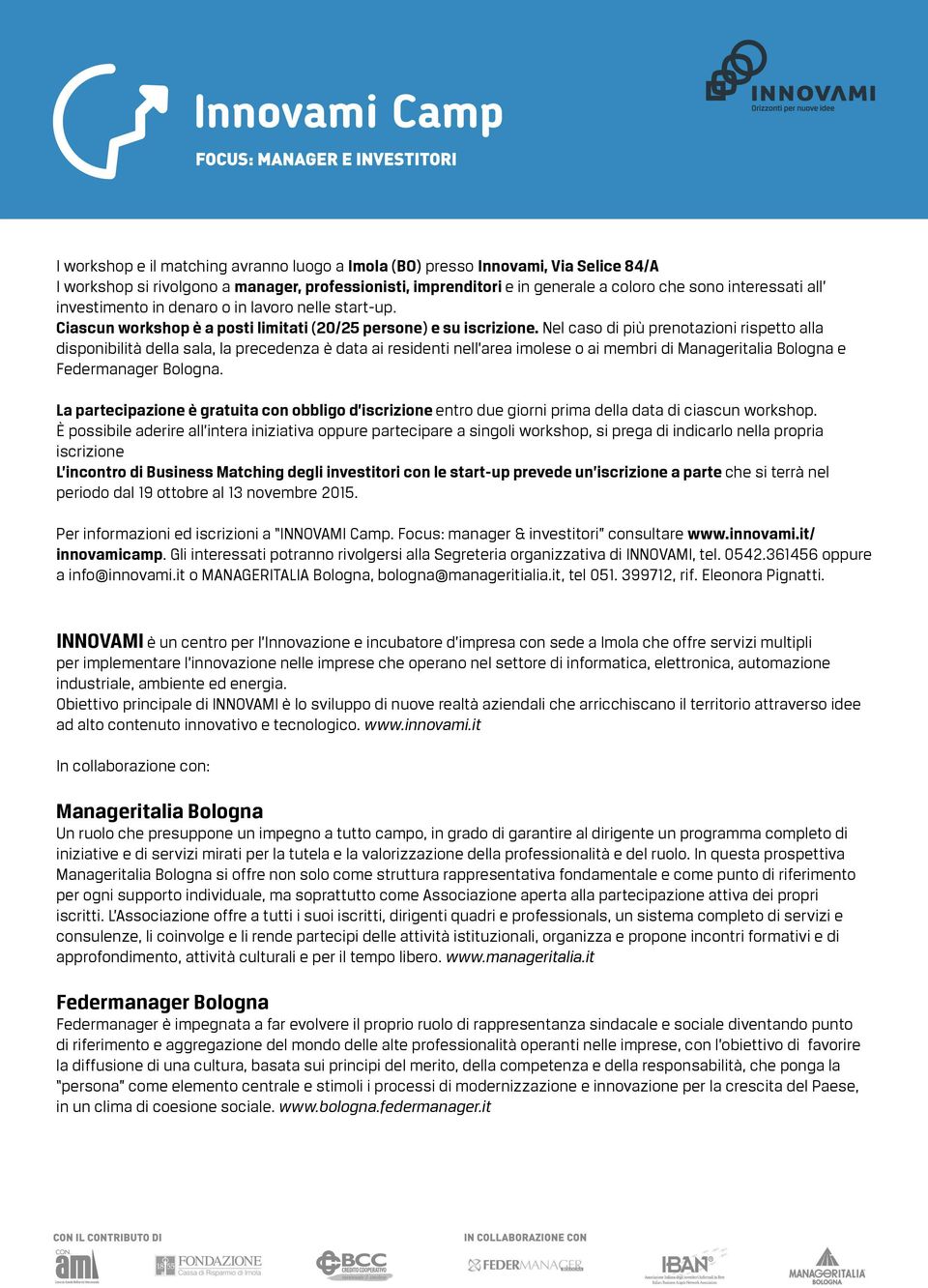 Nel caso di più prenotazioni rispetto alla disponibilità della sala, la precedenza è data ai residenti nell area imolese o ai membri di Manageritalia Bologna e Federmanager Bologna.