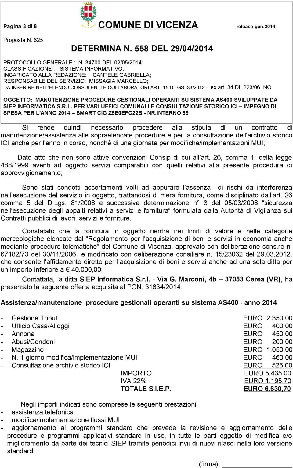 corso, nonché di una giornata per modifiche/implementazioni MUI; Dato atto che non sono attive convenzioni Consip di cui all art.