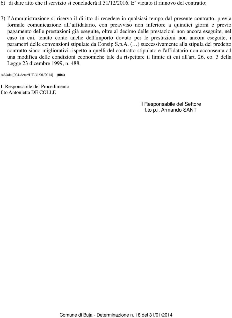 inferiore a quindici giorni e previo pagamento delle prestazioni già eseguite, oltre al decimo delle prestazioni non ancora eseguite, nel caso in cui, tenuto conto anche dell'importo dovuto per le