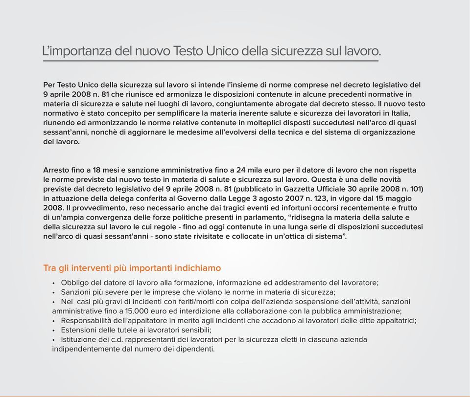 Il nuovo testo normativo è stato concepito per semplificare la materia inerente salute e sicurezza dei lavoratori in Italia, riunendo ed armonizzando le norme relative contenute in molteplici