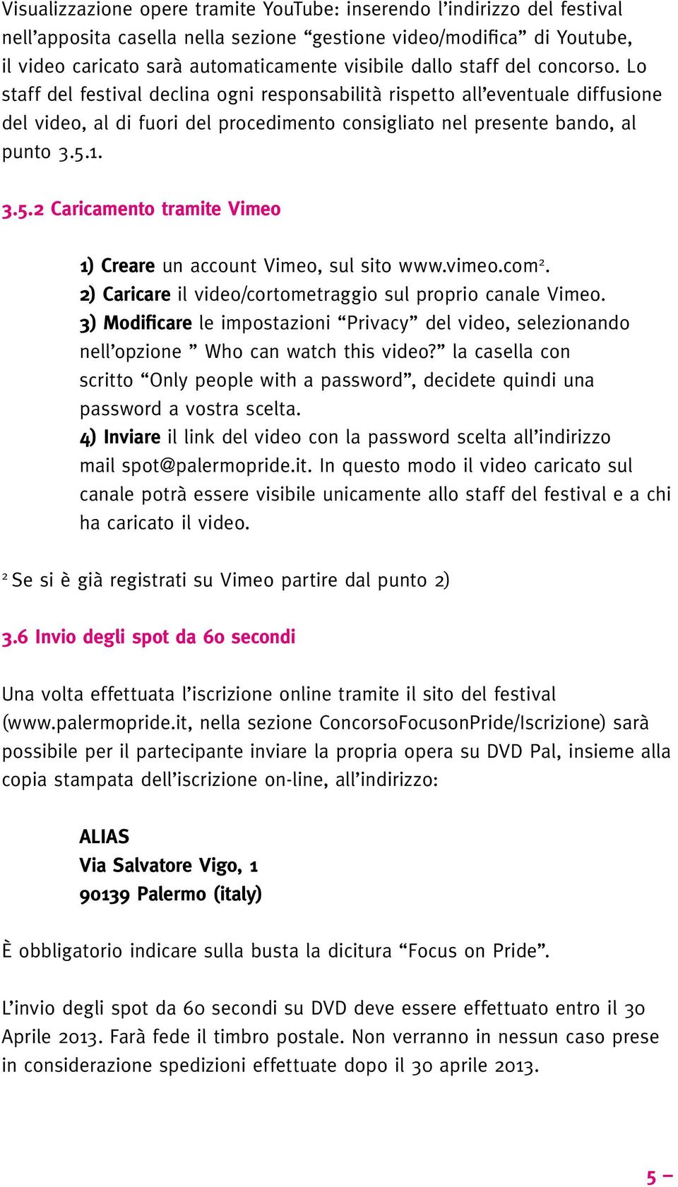 1. 3.5.2 Caricamento tramite Vimeo 1) Creare un account Vimeo, sul sito www.vimeo.com 2. 2) Caricare il video/cortometraggio sul proprio canale Vimeo.