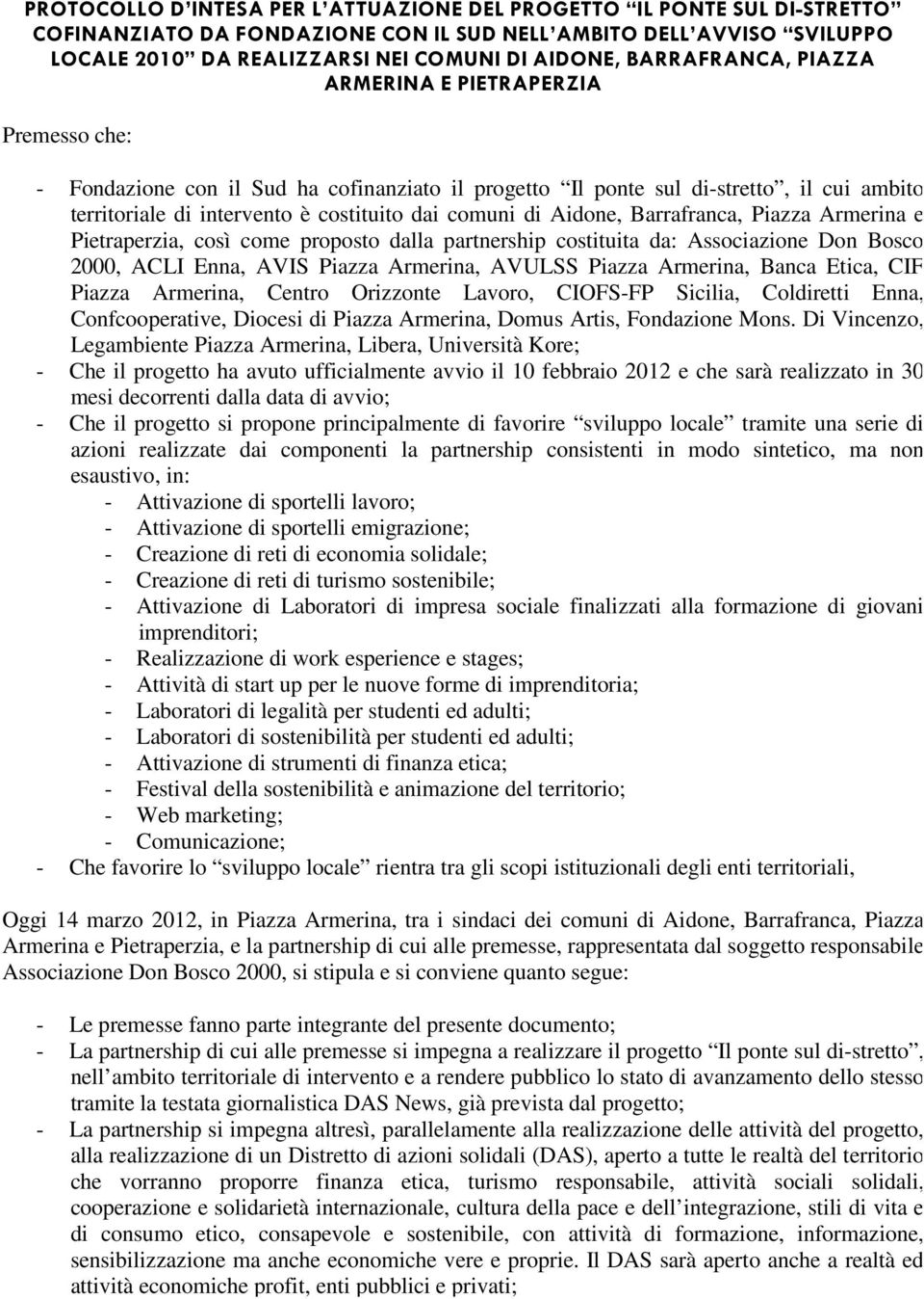 di Aidone, Barrafranca, Piazza Armerina e Pietraperzia, così come proposto dalla partnership costituita da: Associazione Don Bosco 2000, ACLI Enna, AVIS Piazza Armerina, AVULSS Piazza Armerina, Banca