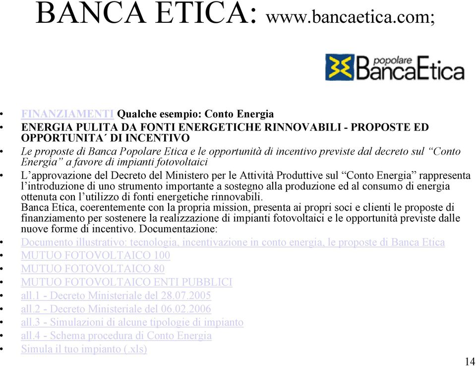 incentivo previste dal decreto sul Conto Energia a favore di impianti fotovoltaici L approvazione del Decreto del Ministero per le Attività Produttive sul Conto Energia rappresenta l introduzione di