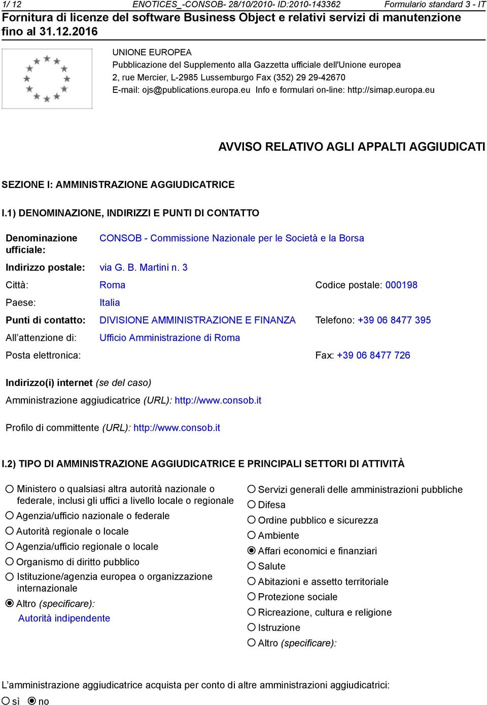 1) DENOMINAZIONE, INDIRIZZI E PUNTI DI CONTATTO Denominazione ufficiale: CONSOB - Commissione Nazionale per le Società e la Borsa Indirizzo postale: via G. B. Martini n.