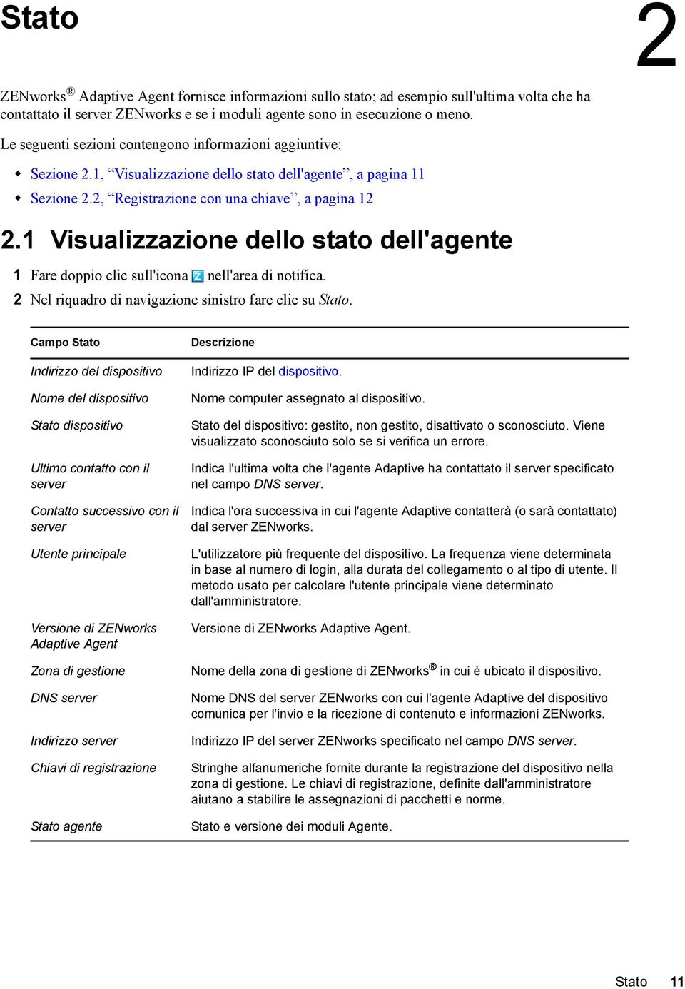 1 Visualizzazione dello stato dell'agente 1 Fare doppio clic sull'icona nell'area di notifica. 2 Nel riquadro di navigazione sinistro fare clic su Stato.