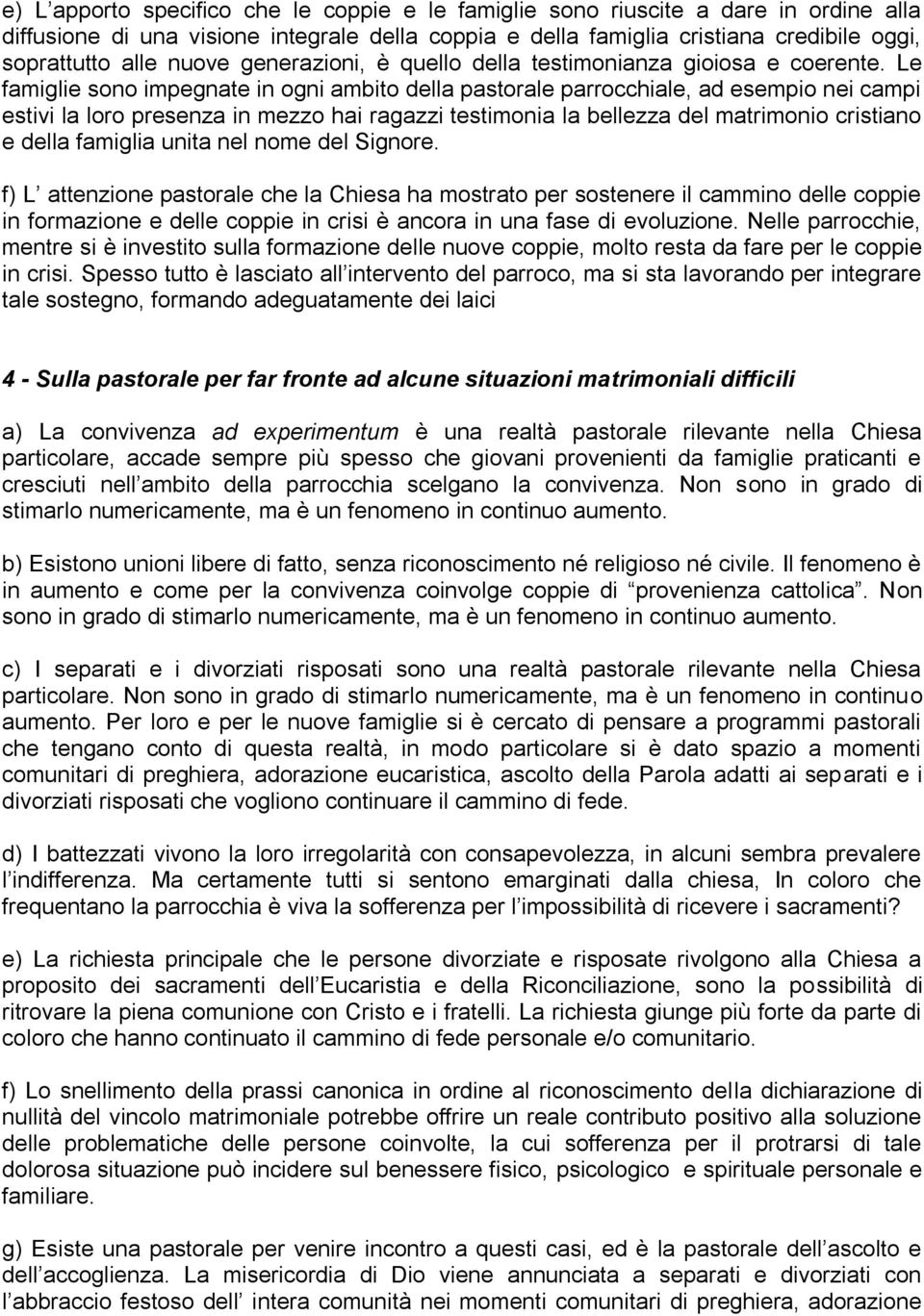 Le famiglie sono impegnate in ogni ambito della pastorale parrocchiale, ad esempio nei campi estivi la loro presenza in mezzo hai ragazzi testimonia la bellezza del matrimonio cristiano e della