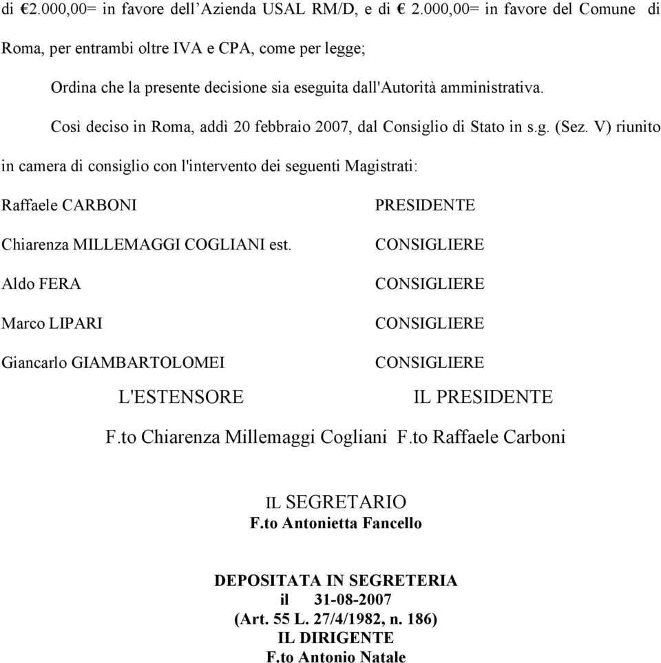 Così deciso in Roma, addì 20 febbraio 2007, dal Consiglio di Stato in s.g. (Sez.