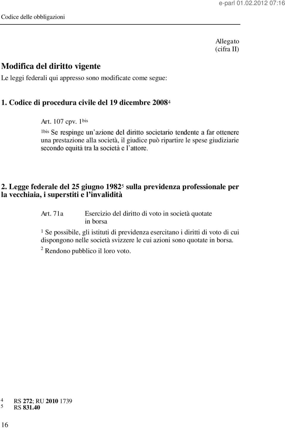 attore. 2. Legge federale del 25 giugno 1982 5 sulla previdenza professionale per la vecchiaia, i superstiti e l invalidità Art.