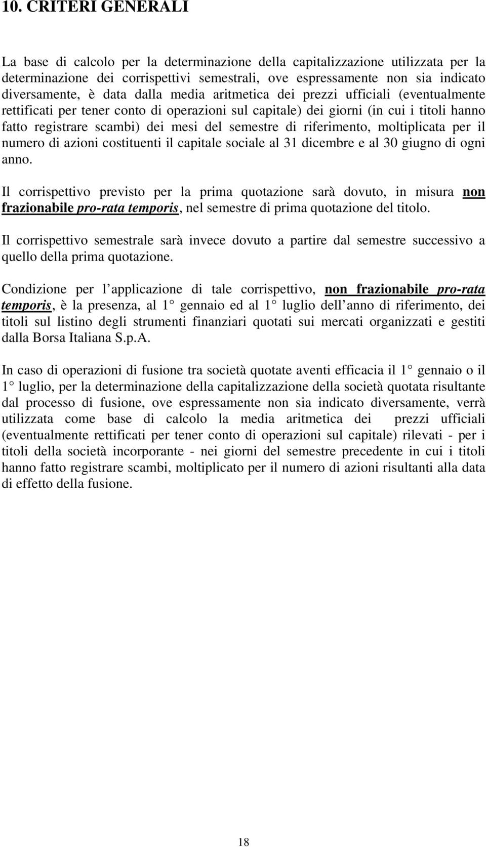 semestre di riferimento, moltiplicata per il numero di azioni costituenti il capitale sociale al 31 dicembre e al 30 giugno di ogni anno.