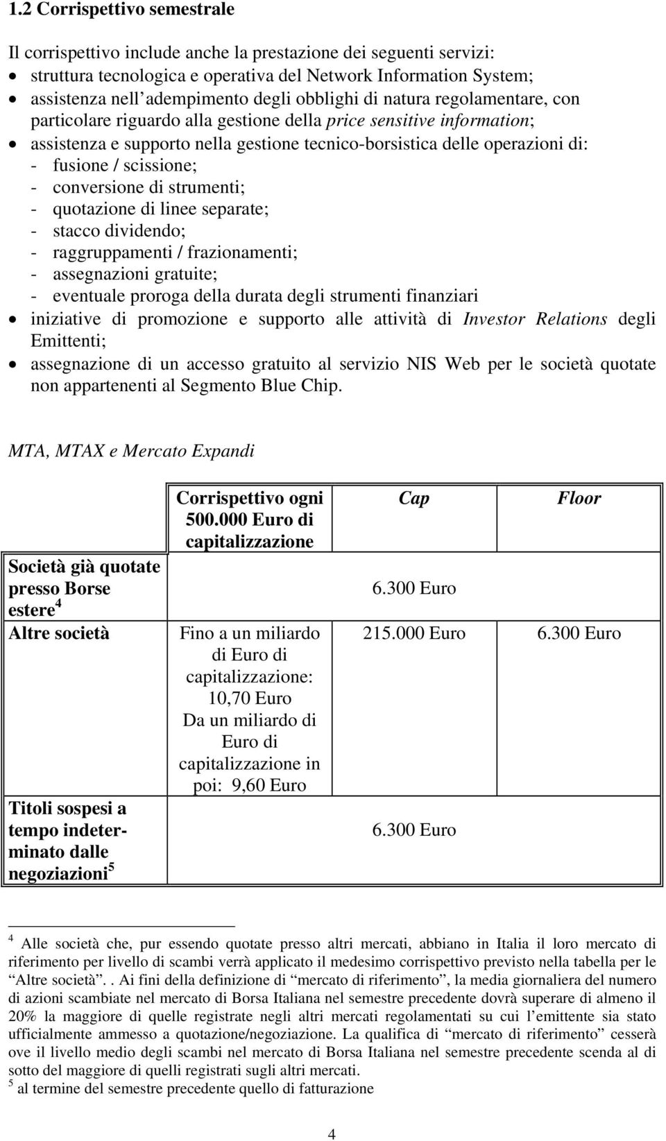 scissione; - conversione di strumenti; - quotazione di linee separate; - stacco dividendo; - raggruppamenti / frazionamenti; - assegnazioni gratuite; - eventuale proroga della durata degli strumenti