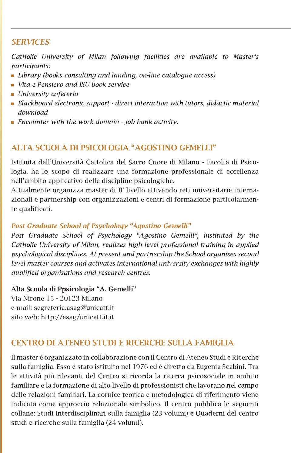 ALTA SCUOLA DI PSICOLOGIA AGOSTINO GEMELLI Istituita dall Università Cattolica del Sacro Cuore di Milano - Facoltà di Psicologia, ha lo scopo di realizzare una formazione professionale di eccellenza
