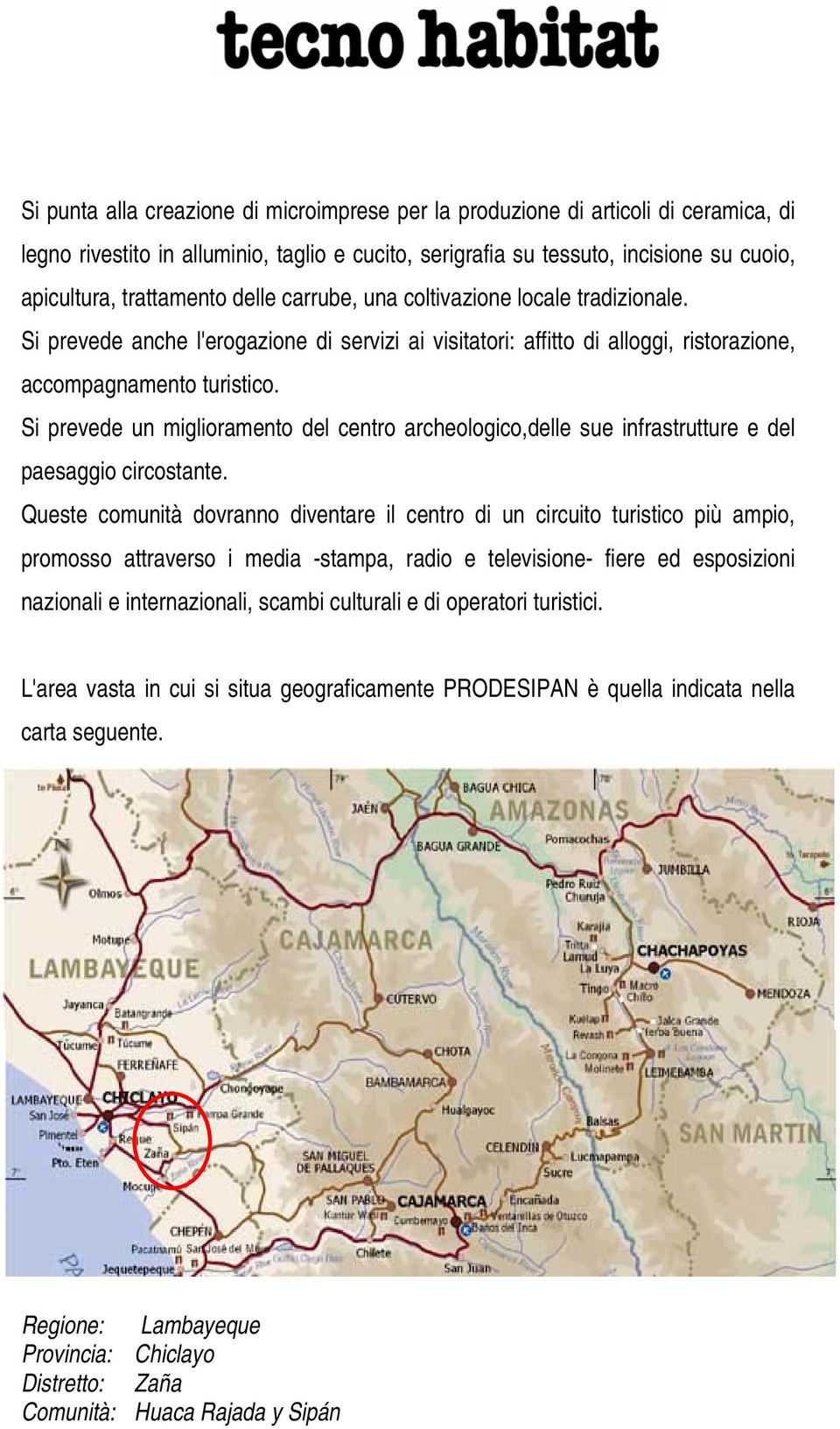 Si prevede un miglioramento del centro archeologico,delle sue infrastrutture e del paesaggio circostante.