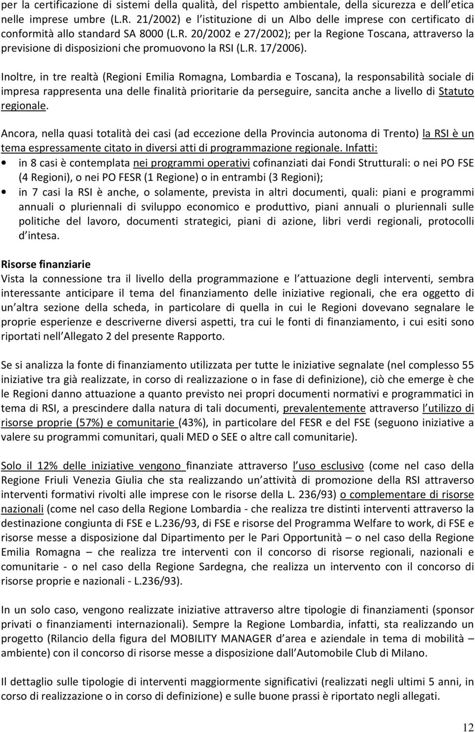 20/2002 e 27/2002); per la Regione Toscana, attraverso la previsione di disposizioni che promuovono la RSI (L.R. 17/2006).