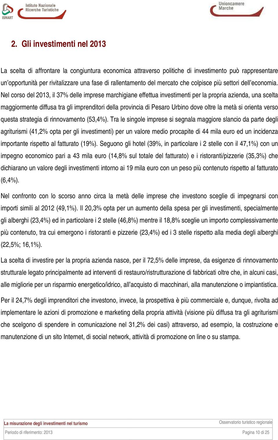 Nel corso del 2013, il 37% delle imprese marchigiane effettua investimenti per la propria azienda, una scelta maggiormente diffusa tra gli imprenditori della provincia di Pesaro Urbino dove oltre la
