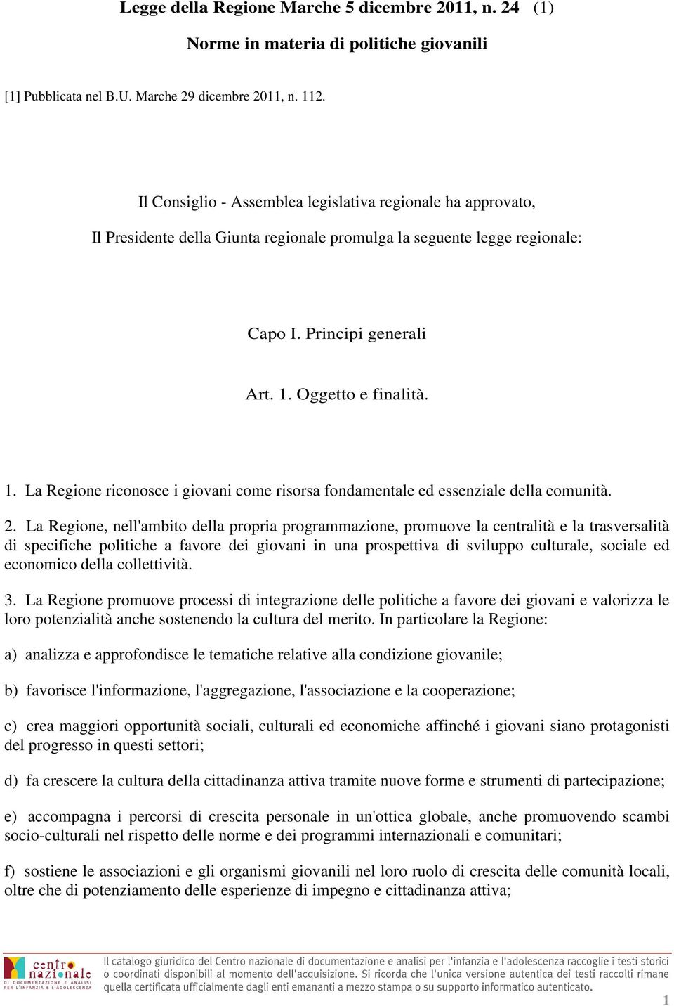 Oggetto e finalità. 1. La Regione riconosce i giovani come risorsa fondamentale ed essenziale della comunità. 2.