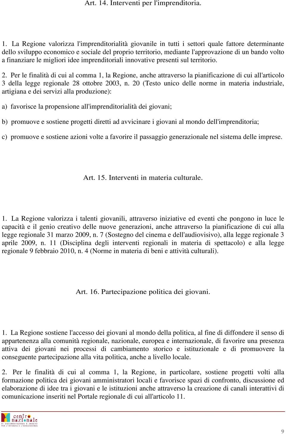 La Regione valorizza l'imprenditorialità giovanile in tutti i settori quale fattore determinante dello sviluppo economico e sociale del proprio territorio, mediante l'approvazione di un bando volto a