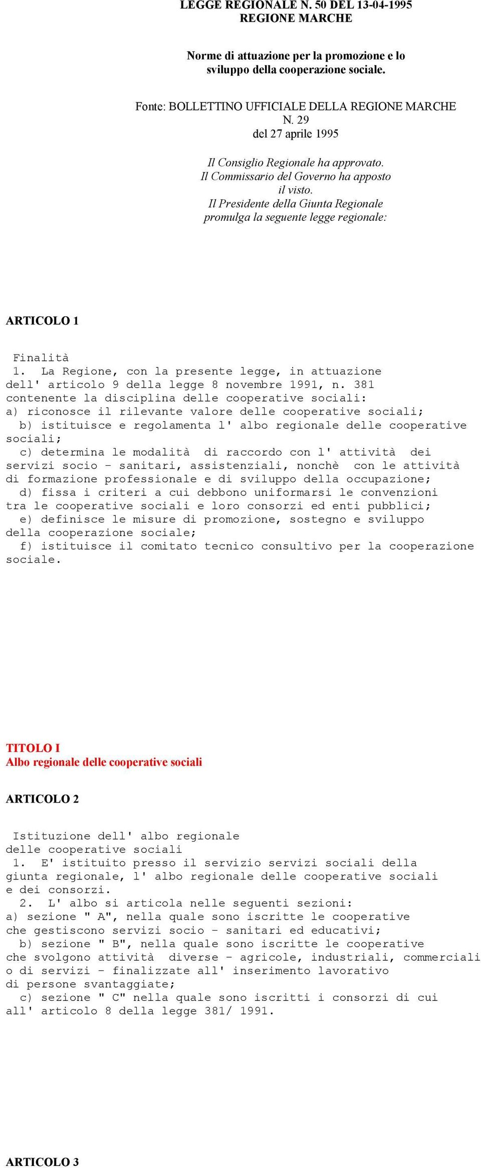 Il Presidente della Giunta Regionale promulga la seguente legge regionale: ARTICOLO 1 Finalità 1. La Regione, con la presente legge, in attuazione dell' articolo 9 della legge 8 novembre 1991, n.