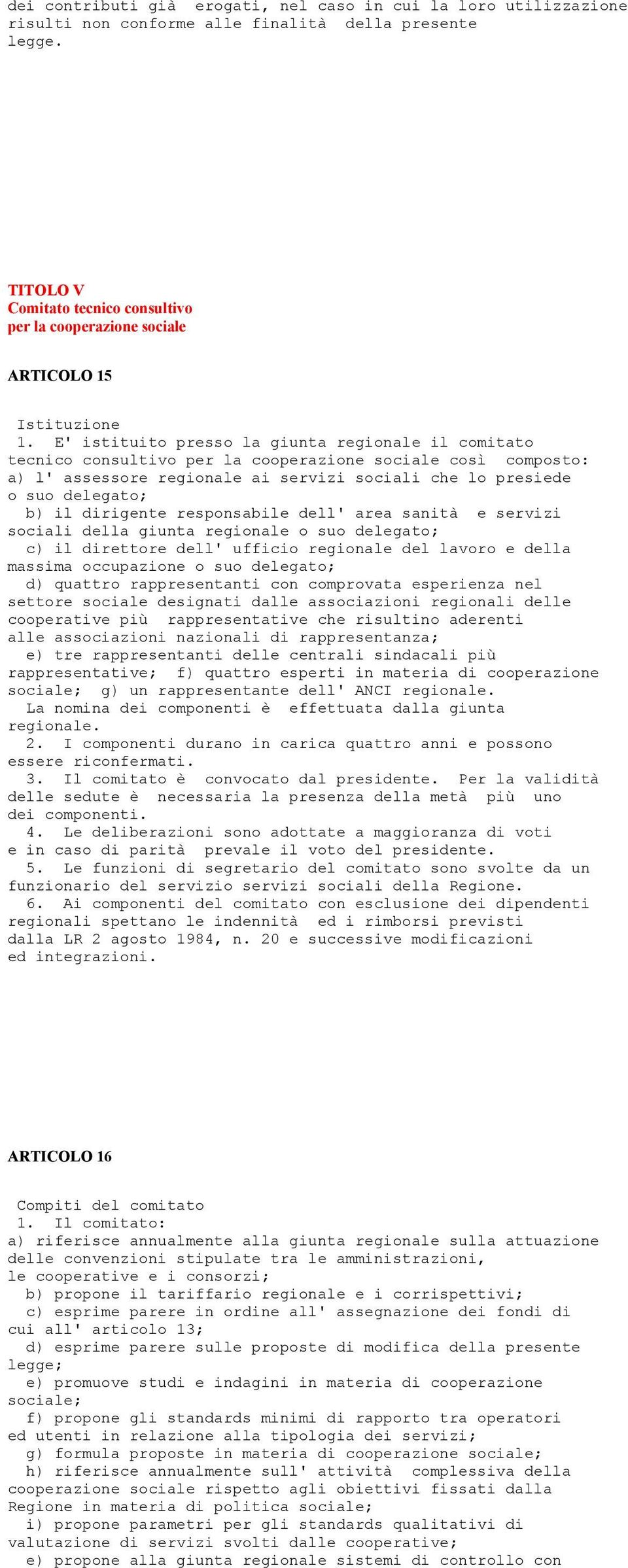 E' istituito presso la giunta regionale il comitato tecnico consultivo per la cooperazione sociale così composto: a) l' assessore regionale ai servizi sociali che lo presiede o suo delegato; b) il