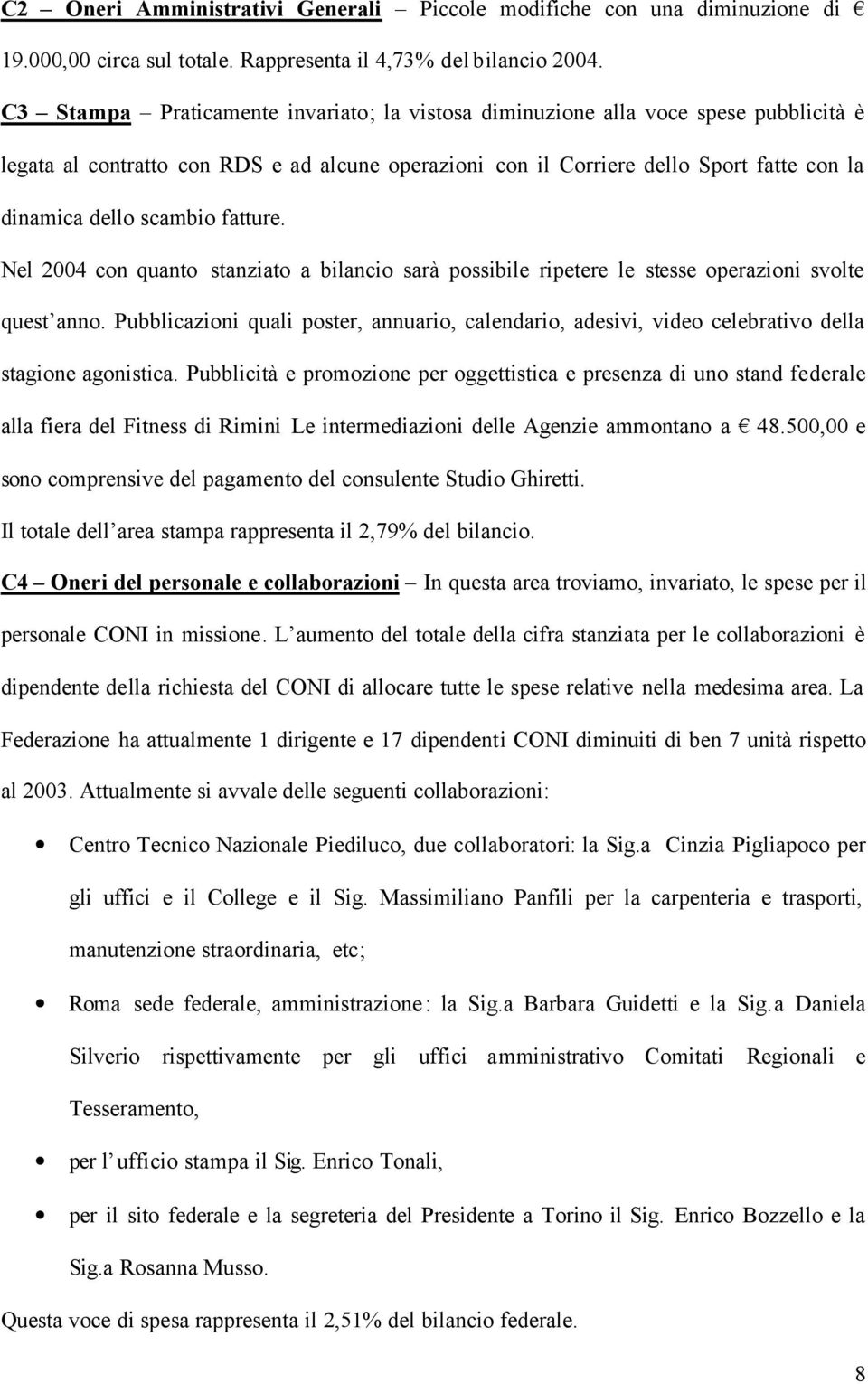 scambio fatture. Nel 2004 con quanto stanziato a bilancio sarà possibile ripetere le stesse operazioni svolte quest anno.