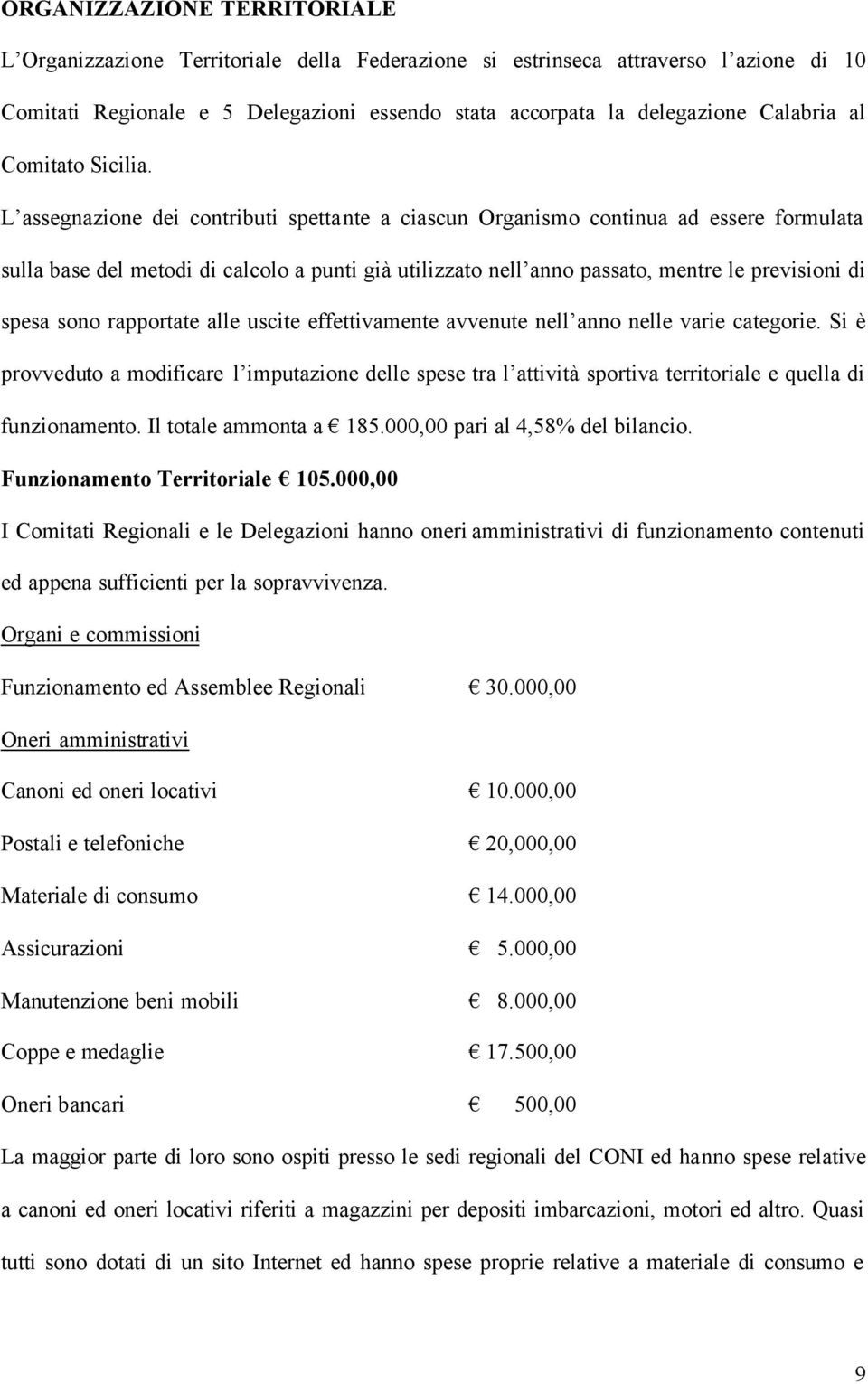 L assegnazione dei contributi spettante a ciascun Organismo continua ad essere formulata sulla base del metodi di calcolo a punti già utilizzato nell anno passato, mentre le previsioni di spesa sono