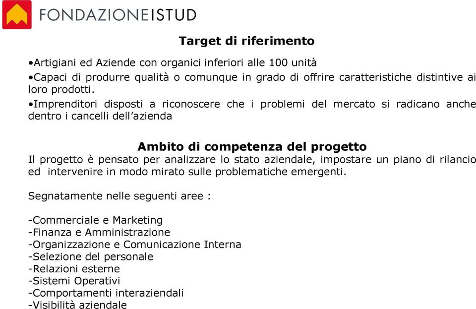 Imprenditori disposti a riconoscere che i problemi del mercato si radicano anche dentro i cancelli dell azienda Ambito di competenza del progetto Il progetto è pensato per