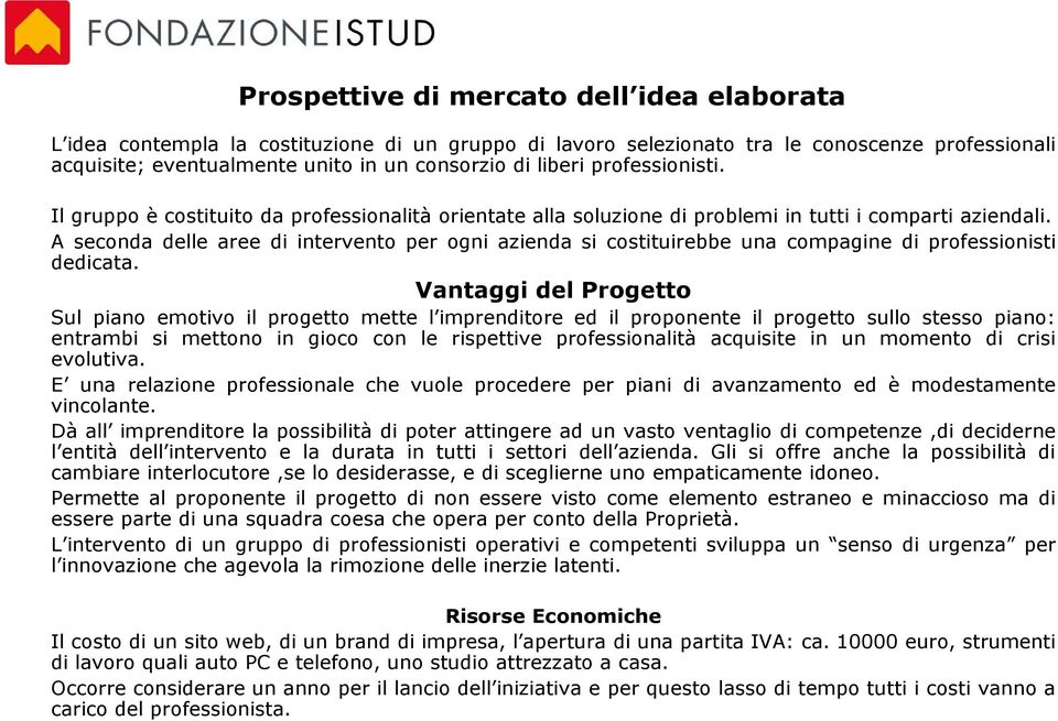 A seconda delle aree di intervento per ogni azienda si costituirebbe una compagine di professionisti dedicata.