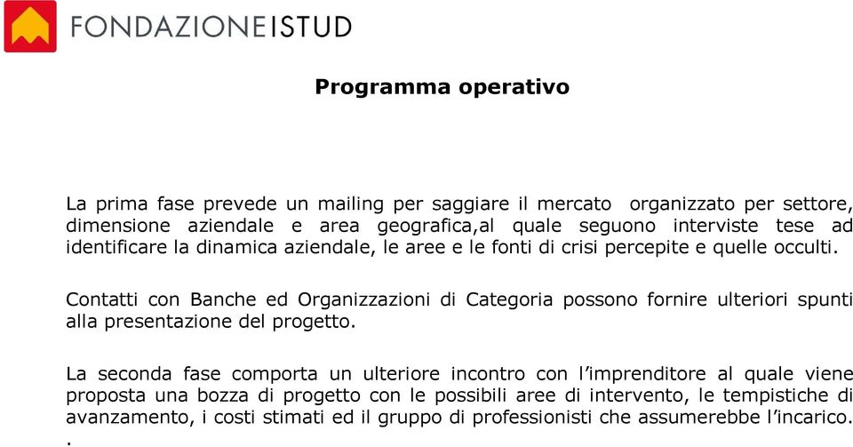 Contatti con Banche ed Organizzazioni di Categoria possono fornire ulteriori spunti alla presentazione del progetto.